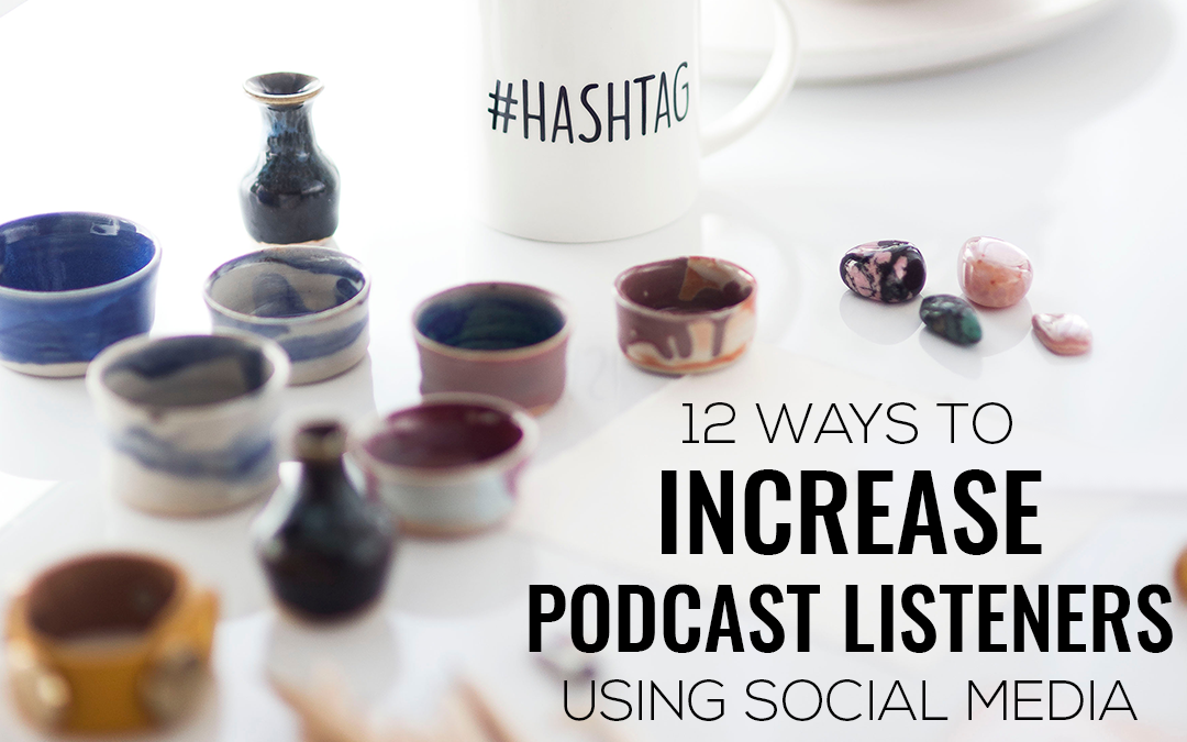 12 Tips to INCREASE Podcast Listeners using Social Media