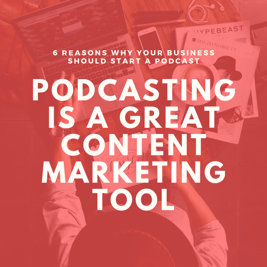 Podcasting is a Great Content Marketing Tool | 6 Reasons Why Your Business Should Start a Podcast
